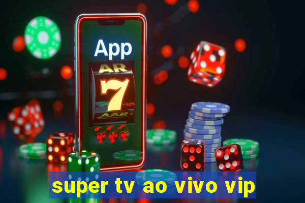 super tv ao vivo vip